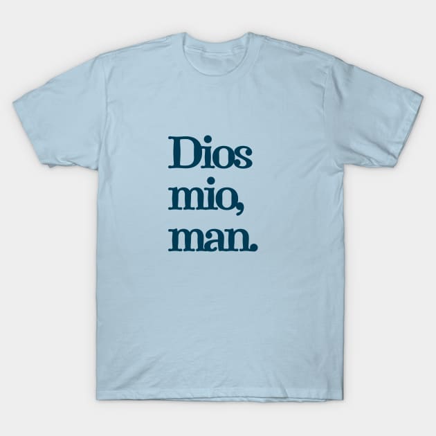 Dios mio, man. T-Shirt by BodinStreet